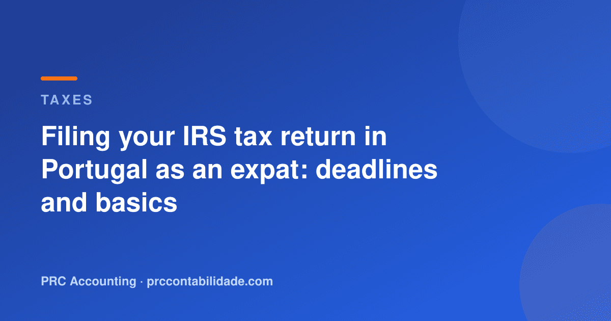 Filing your IRS tax return in Portugal as an expat: deadlines and basics